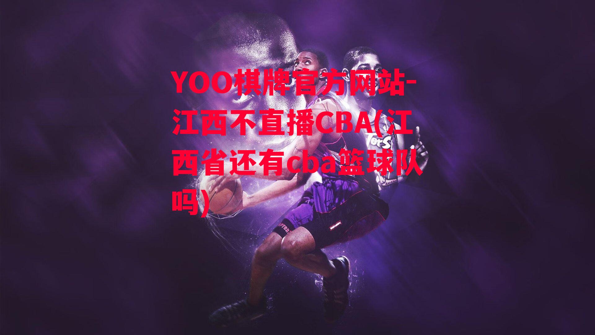 YOO棋牌官方网站-江西不直播CBA(江西省还有cba篮球队吗)